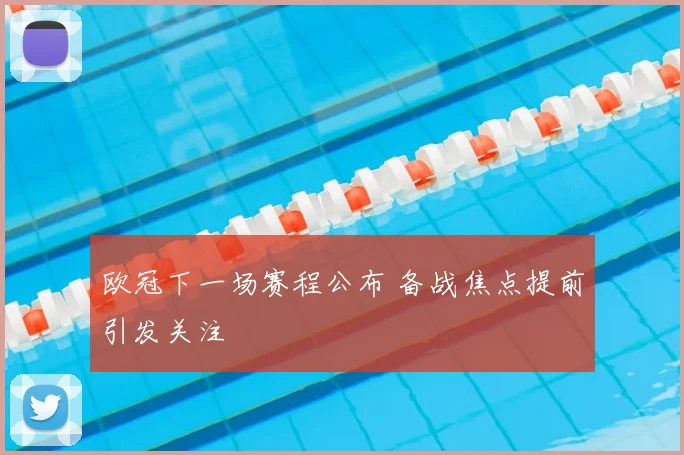 欧冠下一场赛程公布 备战焦点提前引发关注