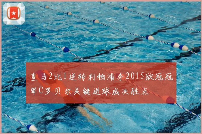 皇马2比1逆转利物浦夺2015欧冠冠军C罗贝尔关键进球成决胜点
