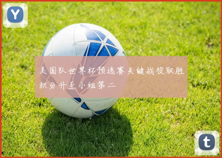 美国队世界杯预选赛关键战役取胜积分升至小组第二