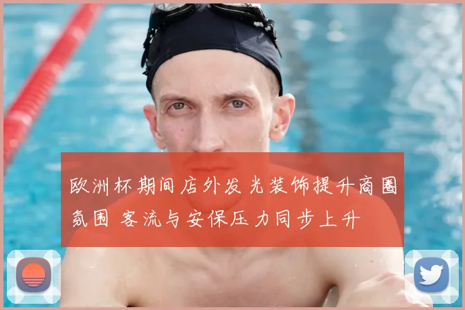 欧洲杯期间店外发光装饰提升商圈氛围 客流与安保压力同步上升